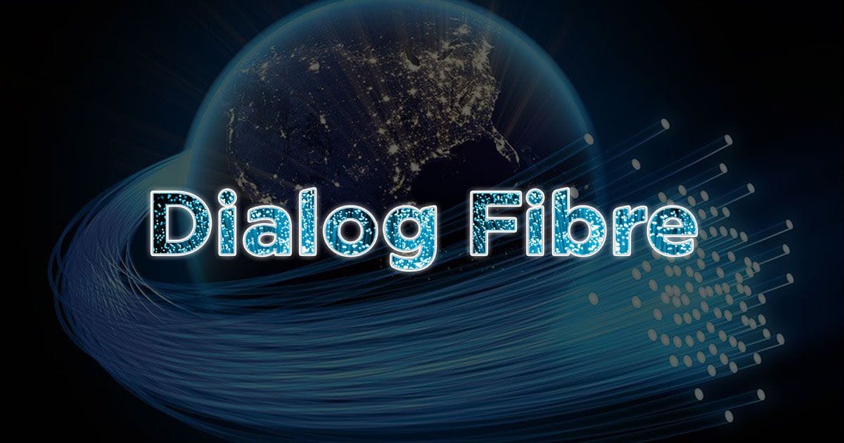 Dialog Axiata ආයතනය තම Fiber ජාල සබඳතා ලබා දීම ආරම්භ කරයි