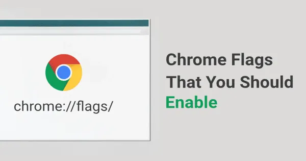 ඔබ විසින් අනිවාර්යයෙන් ම Enable කර ගත යුතු Chrome Flags 5ක්